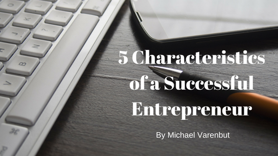 5 Characteristics Of A Successful Entrepreneur