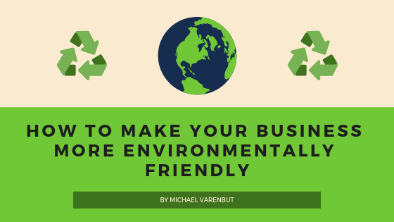 How to Make Your Business More Environmentally Friendly